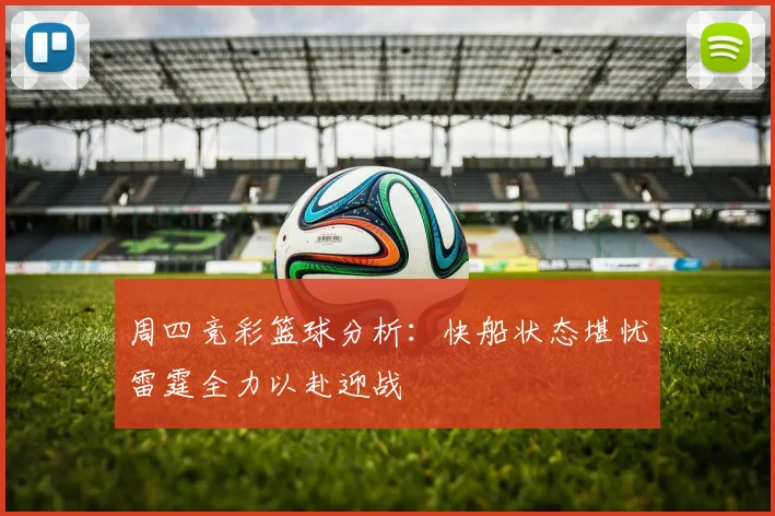 周四竞彩篮球分析：快船状态堪忧雷霆全力以赴迎战