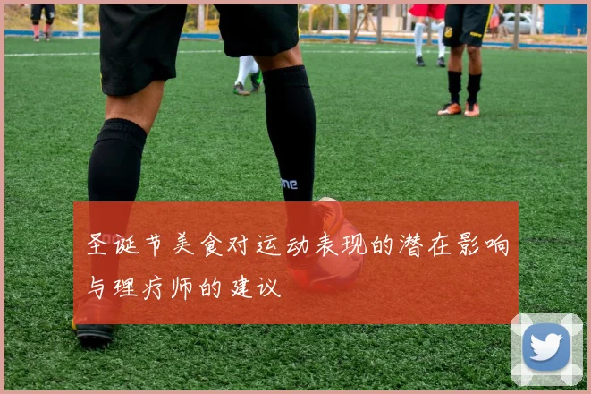 圣诞节美食对运动表现的潜在影响与理疗师的建议