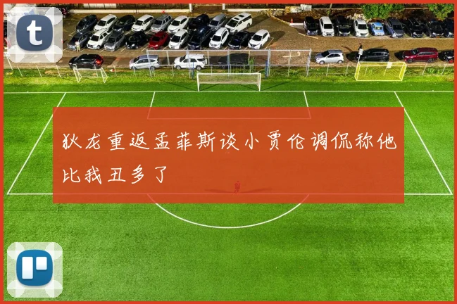 狄龙重返孟菲斯谈小贾伦调侃称他比我丑多了