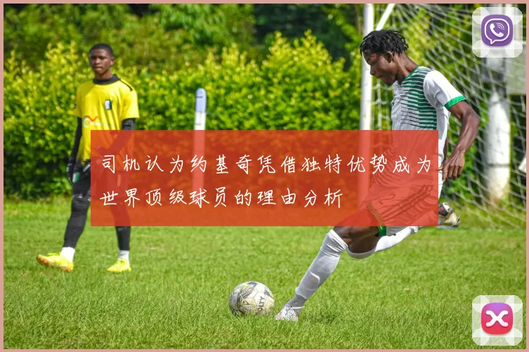 司机认为约基奇凭借独特优势成为世界顶级球员的理由分析
