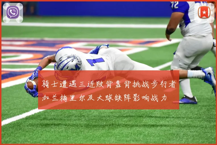 骑士遭遇三连败背靠背挑战步行者加兰梅里尔及大球缺阵影响战力